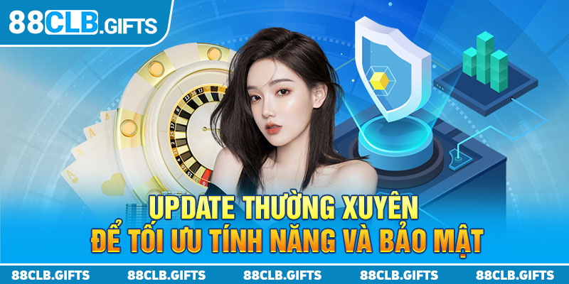 Update thường xuyên để tối ưu tính năng và bảo mật