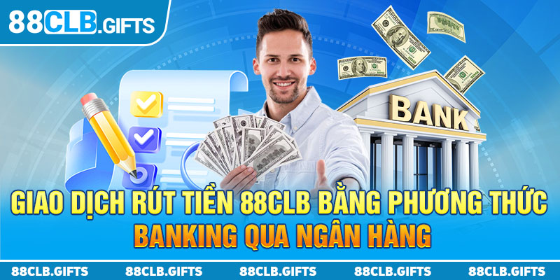 Giao dịch rút tiền 88CLB bằng phương thức banking qua ngân hàng 