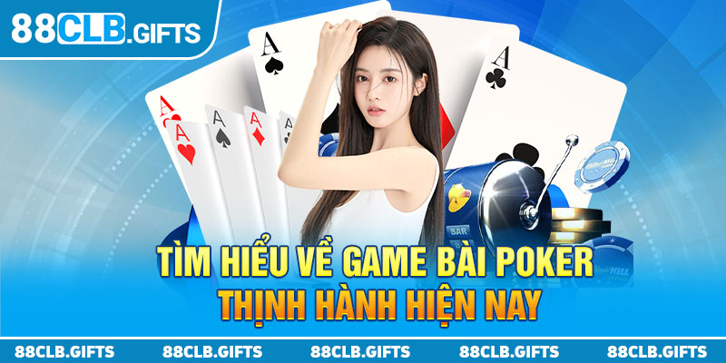 Tìm hiểu về game bài poker thịnh hành hiện nay