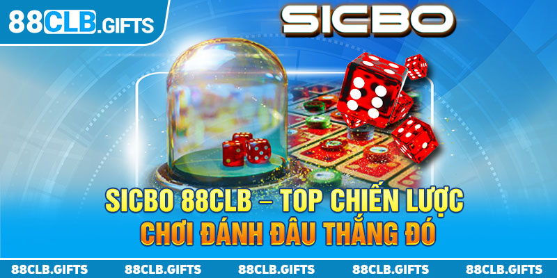 Sicbo 88CLB - Top Chiến Lược Chơi Đánh Đâu Thắng Đó