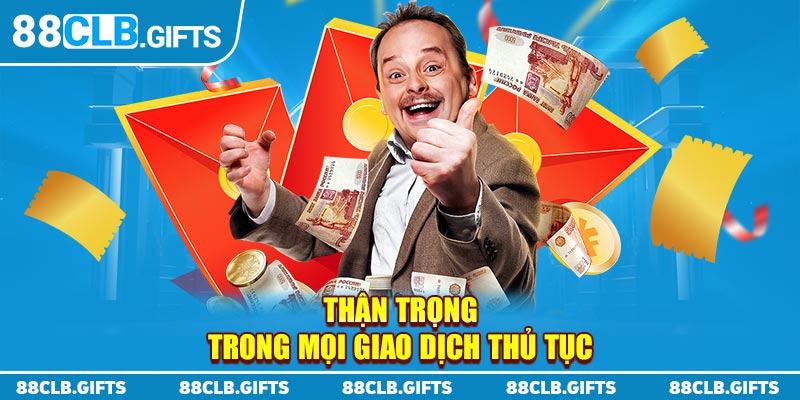 Thận trọng trong mọi thủ tục giao dịch