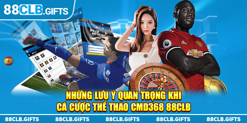 Những lưu ý quan trọng khi cá cược thể thao CMD368 88CLB