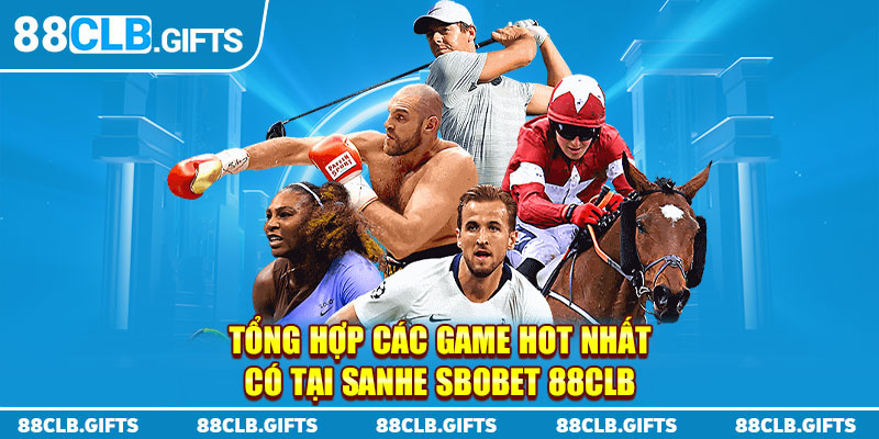 Tổng hợp các game hot nhất có tại sảnh SBOBET 88CLB