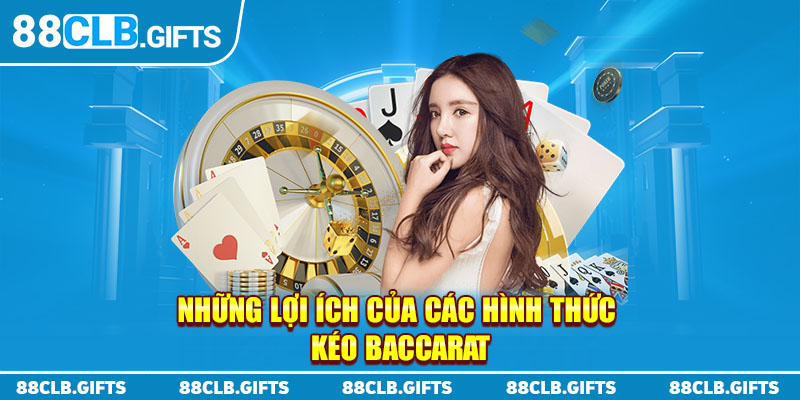 Những lợi ích của các hình thức kéo baccarat