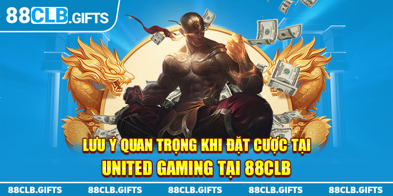 Lưu ý quan trọng khi đặt cược tại United Gaming tại 88CLB