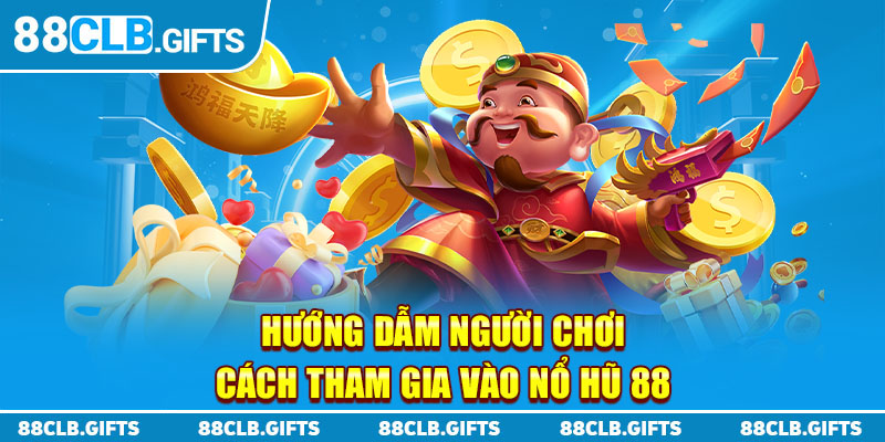 Hướng dẫn người chơi cách tham gia vào nổ hũ 88