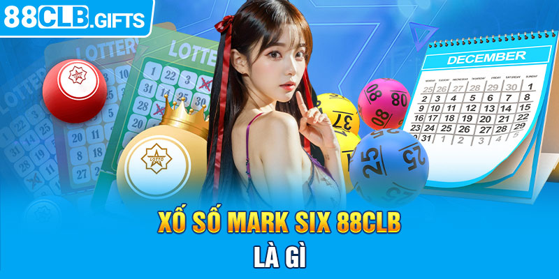 Xổ số Mark Six 88CLB là gì?