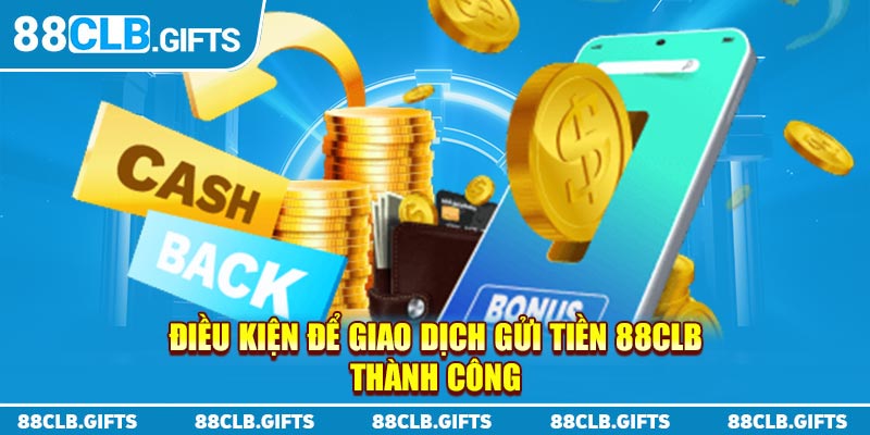 Điều kiện để giao dịch gửi tiền 88CLB thành công