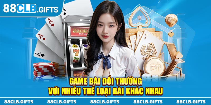 Game bài đổi thưởng với nhiều thể loại bài khác nhau 