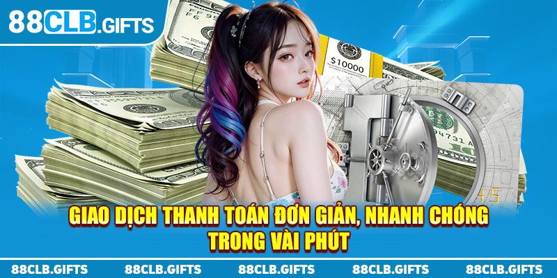 Giao dịch thanh toán đơn giản, nhanh chóng trong vài phút 