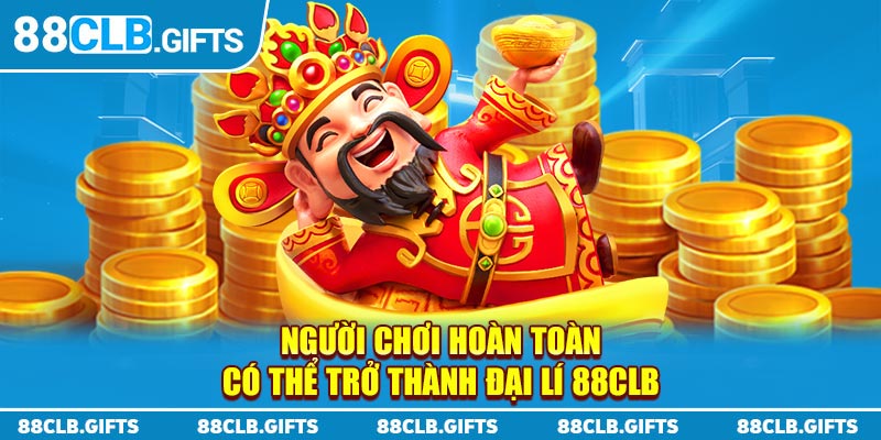 Người chơi hoàn toàn có thể trở thành đại lý 88CLB 