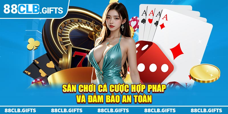 Sân chơi cá cược hợp pháp và đảm bảo an toàn 