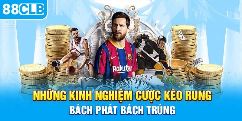 Những kinh nghiệm cược kèo rung bách phát bách trúng